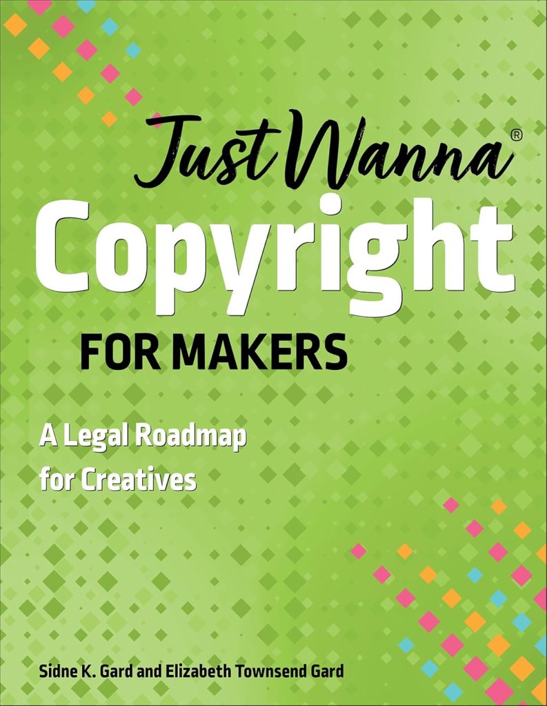Cover of the book 'Just Wanna Copyright for Makers: A Legal Roadmap for Creatives' by Sidne K. Gard and Elizabeth Townsend Gard, featuring a green background with colorful geometric shapes and bold title text.